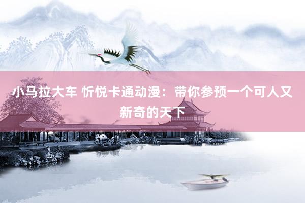 小马拉大车 忻悦卡通动漫：带你参预一个可人又新奇的天下